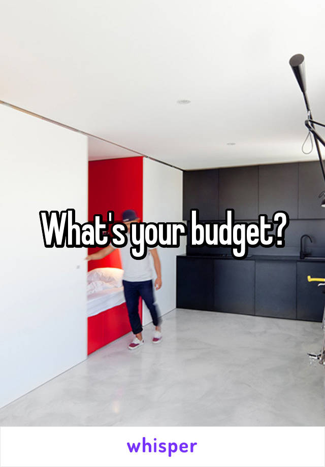 What's your budget?