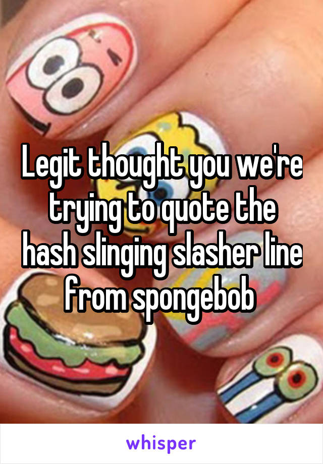 spongebob hash slinging slasher quote