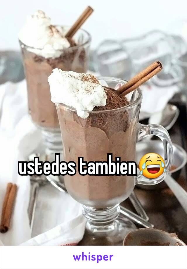 ustedes tambien😂
