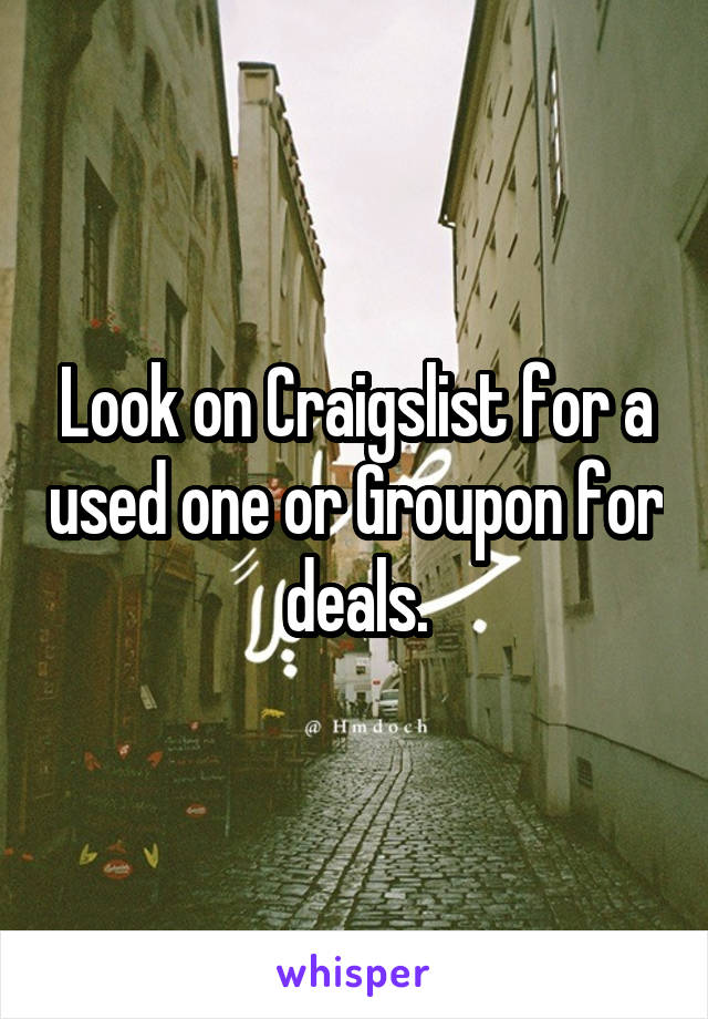 Look on Craigslist for a used one or Groupon for deals.