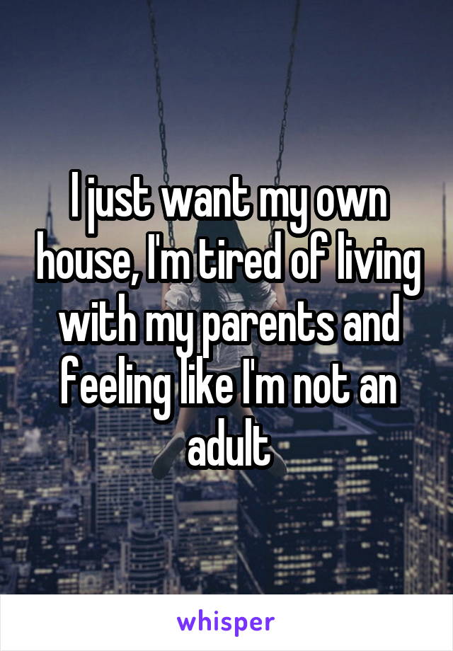 i need my own house