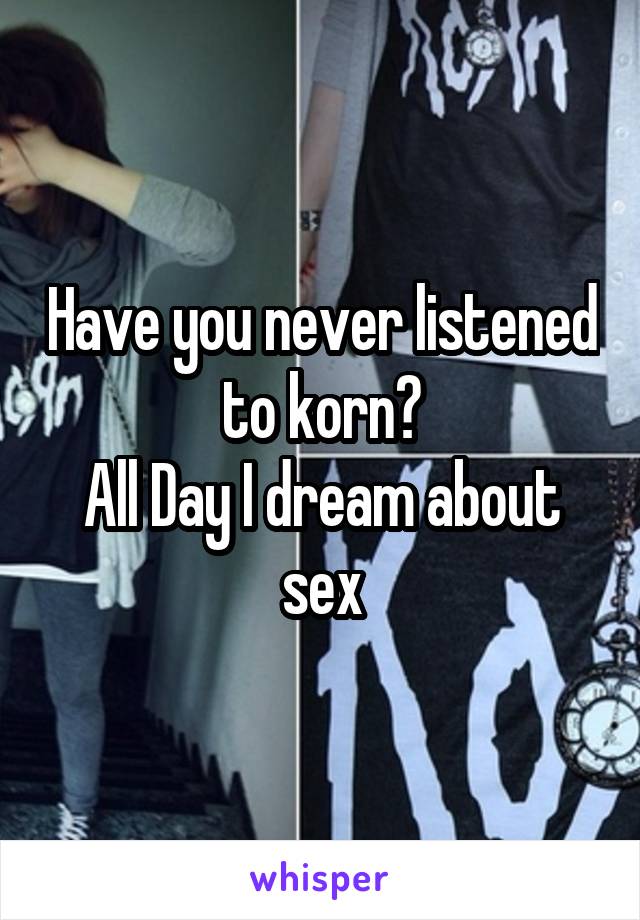 korn all day i dream about