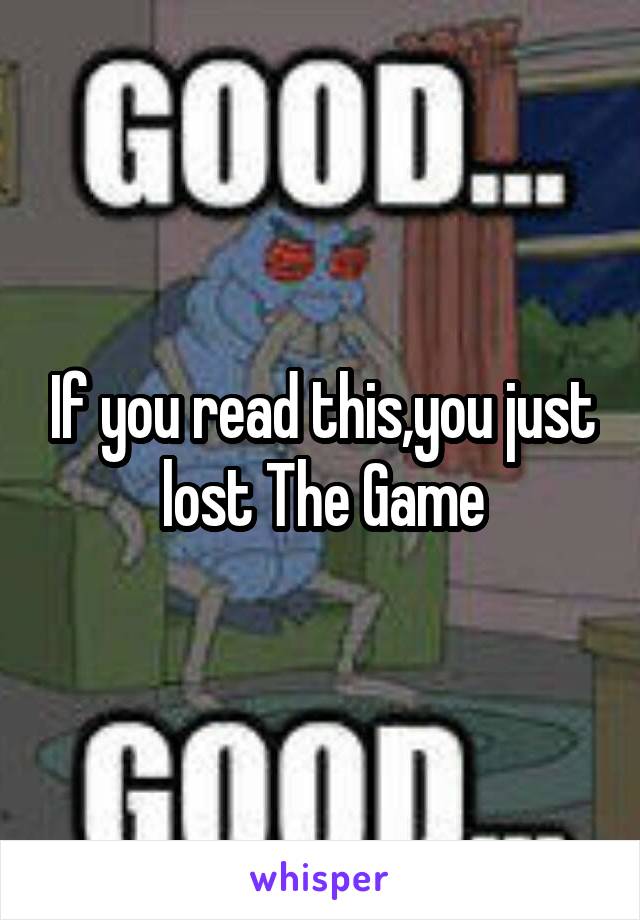 If You Read This You Just Lost The Game