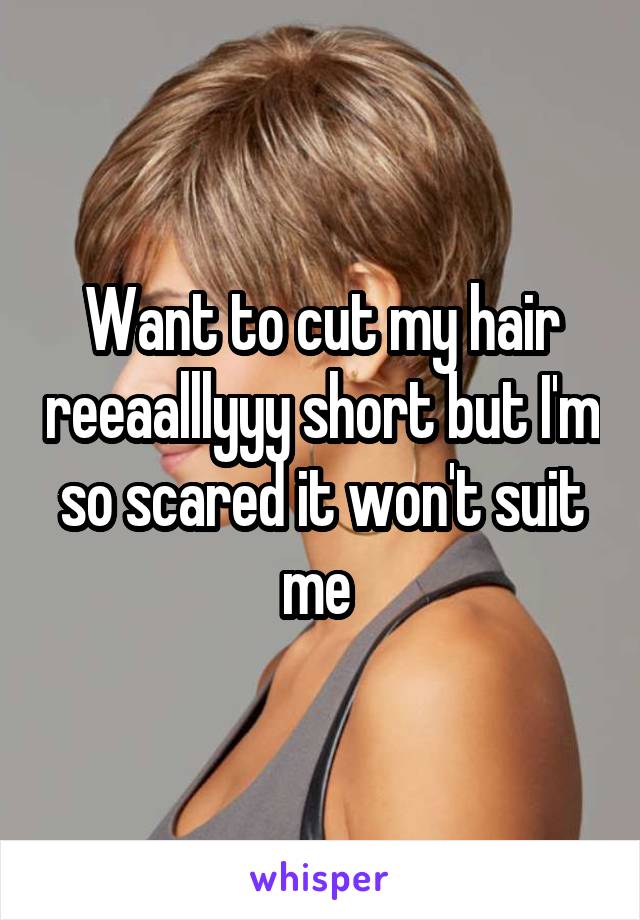 Want To Cut My Hair Reeaalllyyy Short But I M So Scared It Won T Suit