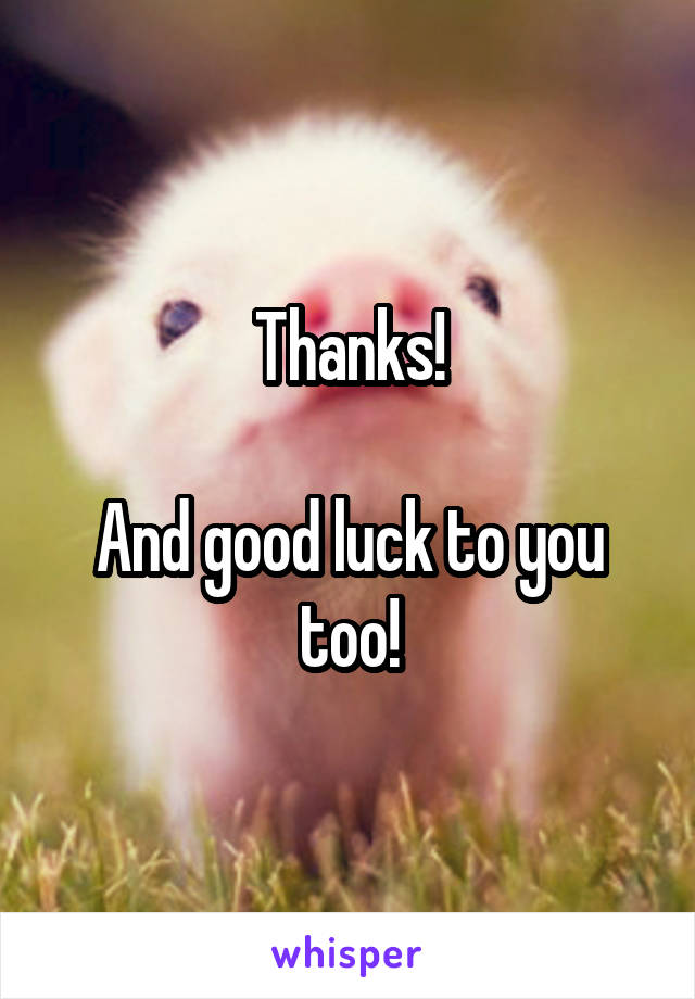 thanks-and-good-luck-to-you-too