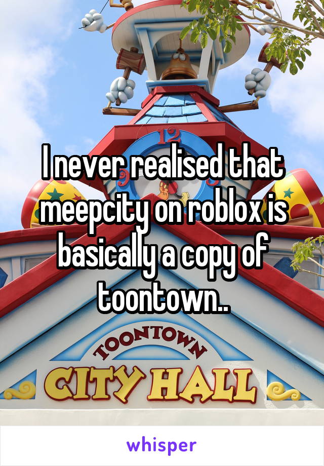 I Never Realised That Meepcity On Roblox Is Basically A Copy Of
