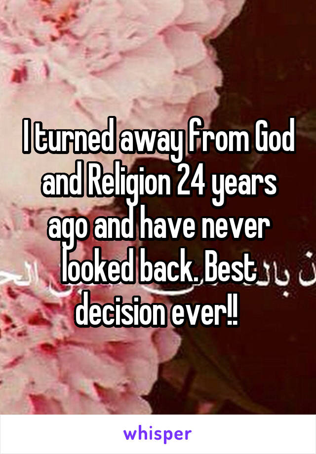 i-turned-away-from-god-and-religion-24-years-ago-and-have-never-looked