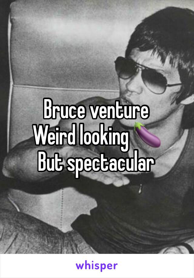 Venture bruce who is Bruce Venture