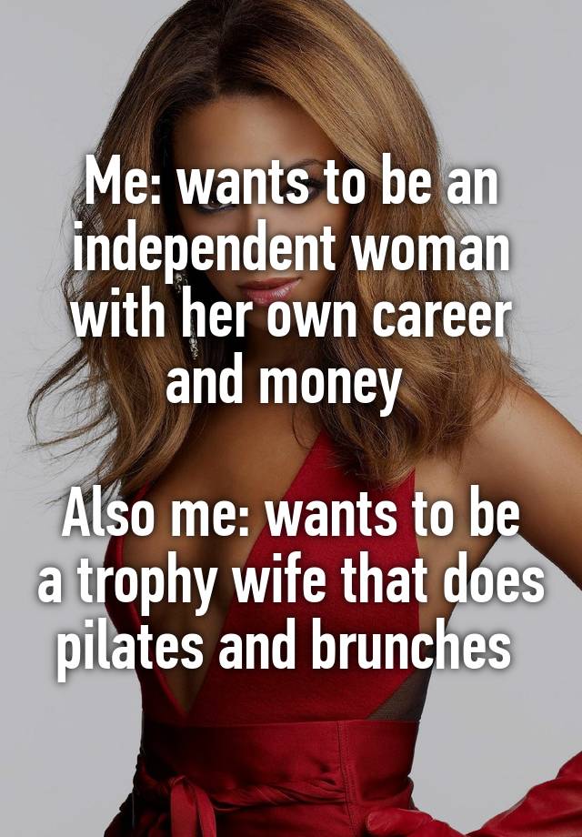 me-wants-to-be-an-independent-woman-with-her-own-career-and-money-also