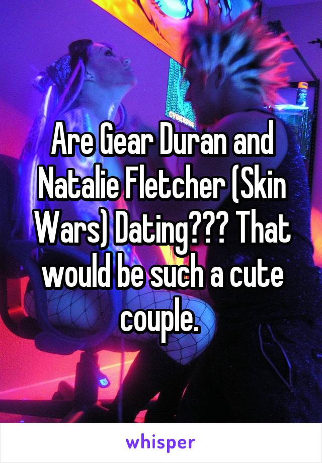 Skin wars natalie and gear dating