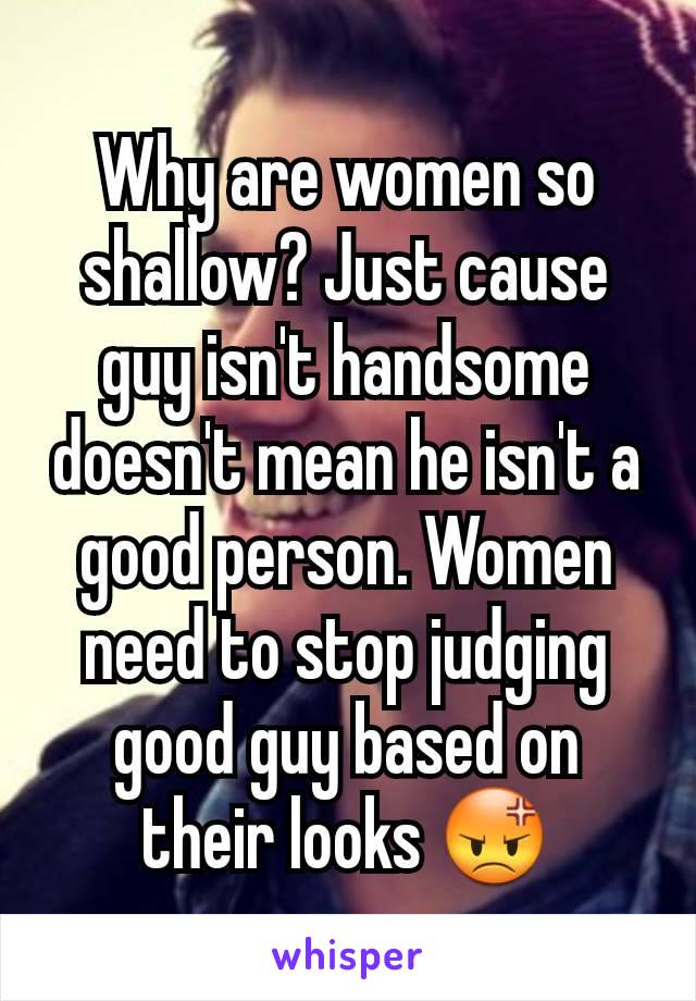 Are so shallow women why Why Are