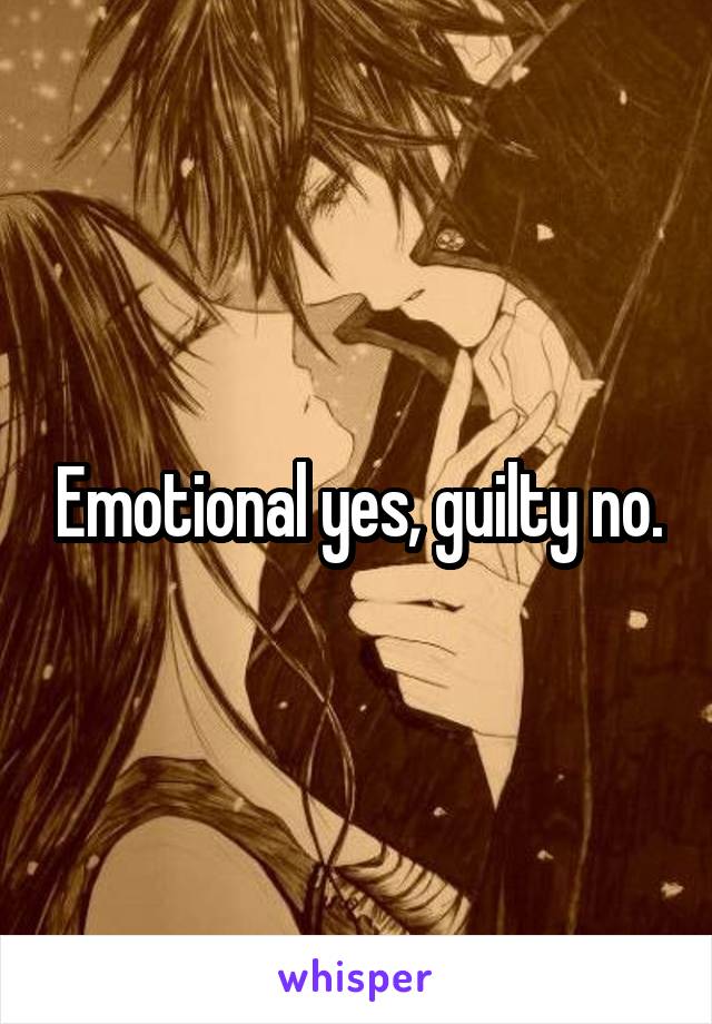 Emotional yes, guilty no.