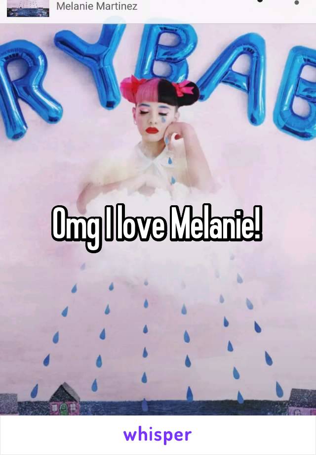 Omg I love Melanie! 