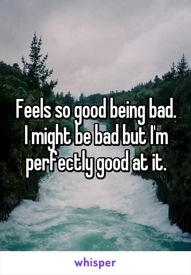 It feels so good to be bad