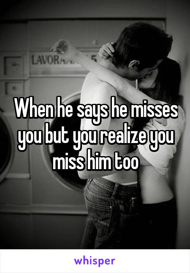 Boyfriend says your he you when misses What to