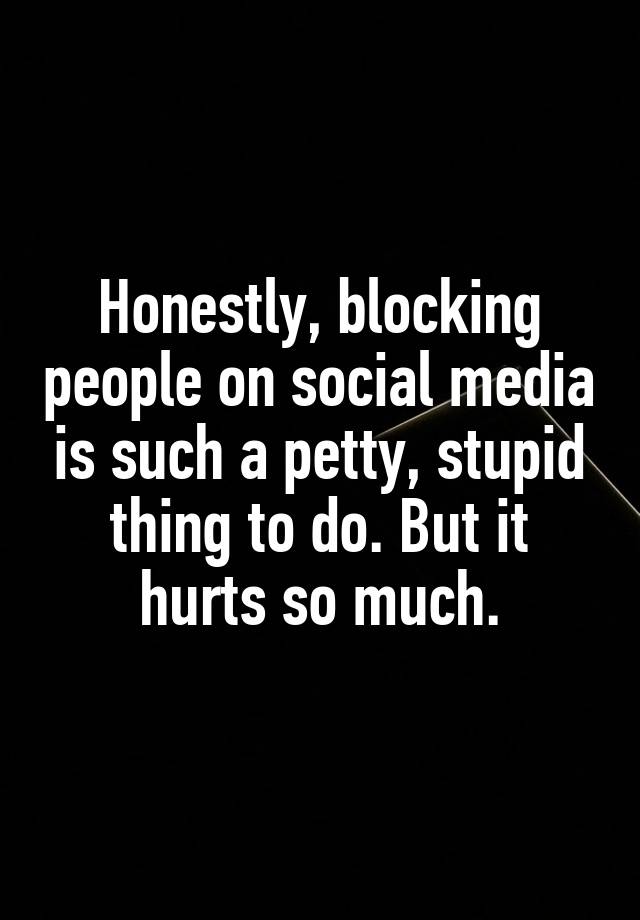 Honestly Blocking People On Social Media Is Such A Petty Stupid