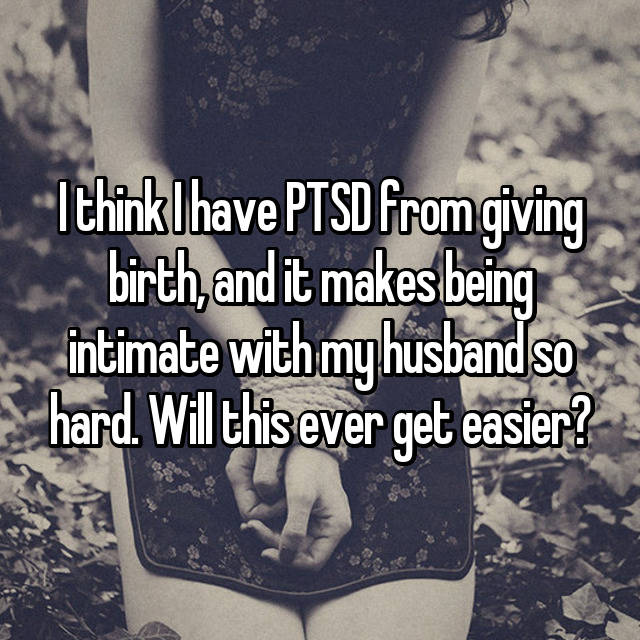 I think I have PTSD from giving birth, and it makes being intimate with my husband so hard. Will this ever get easier?