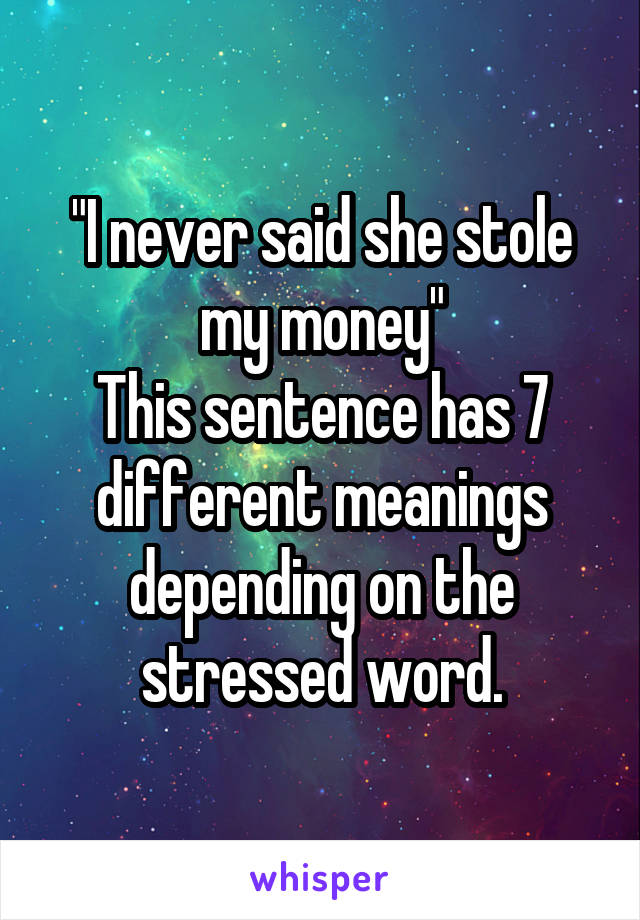 i-never-said-she-stole-my-money-this-sentence-has-7-different-meanings-depending-on-the