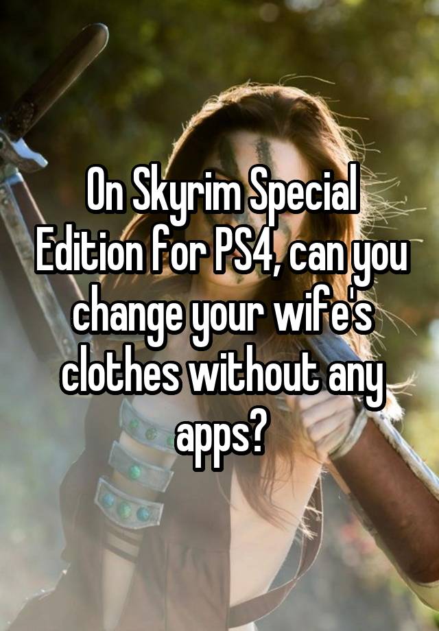 skyrim change spouse clothes ps4