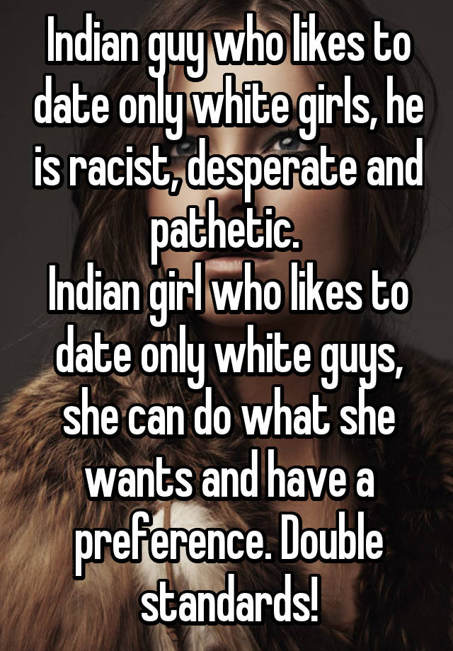 Indian Guy Who Likes To Date Only White Girls He Is Racist