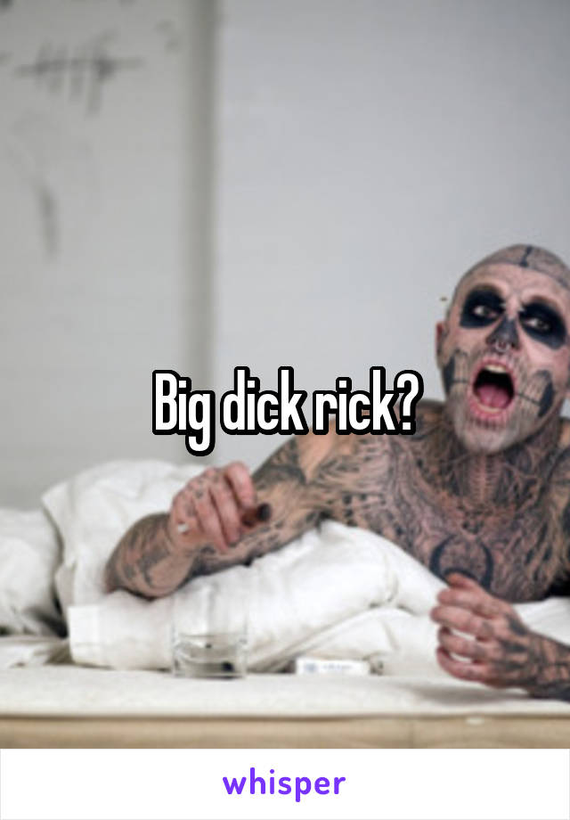 Big dick rick