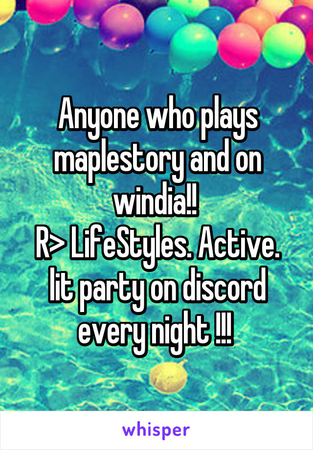 Anyone who plays maplestory and on windia!! 
R> LifeStyles. Active. lit party on discord every night !!! 
