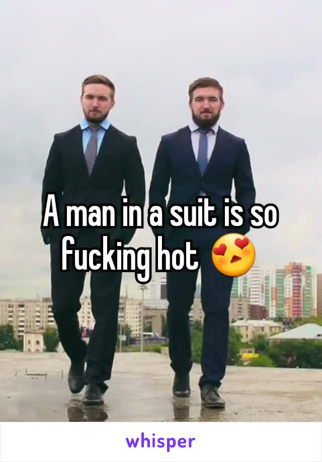 A man in a suit is so fucking hot 😍