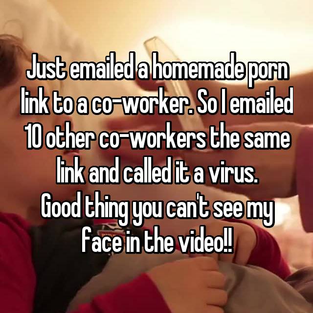 Just emailed a homemade porn link to a co-worker. So I ...
