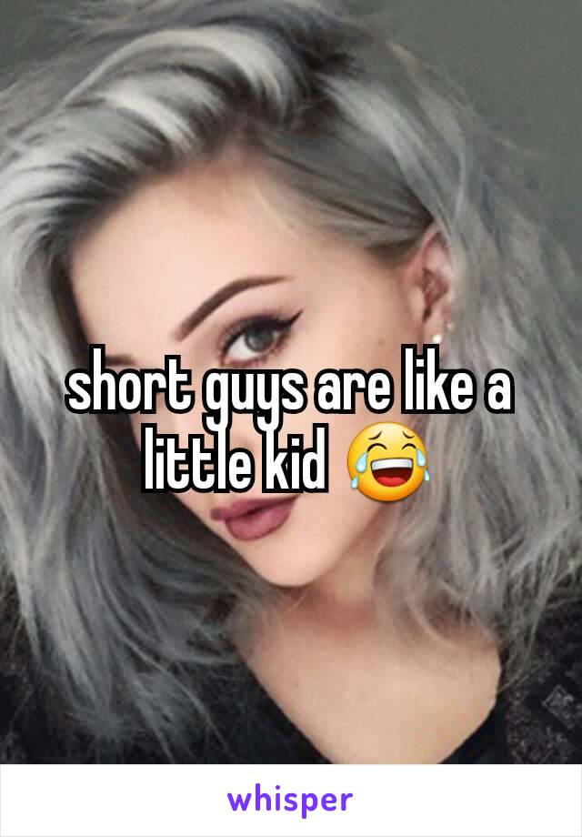 short guys are like a little kid 😂