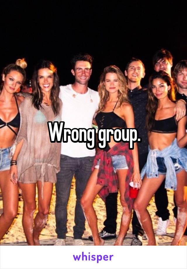 Wrong group.