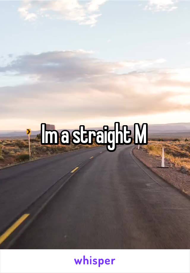 Im a straight M 