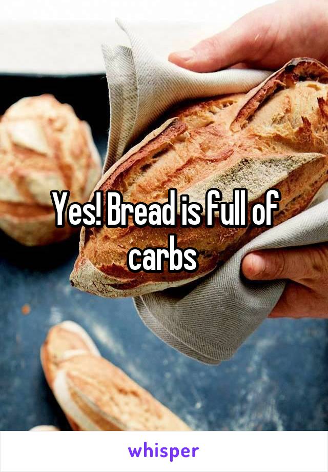 Yes! Bread is full of carbs 