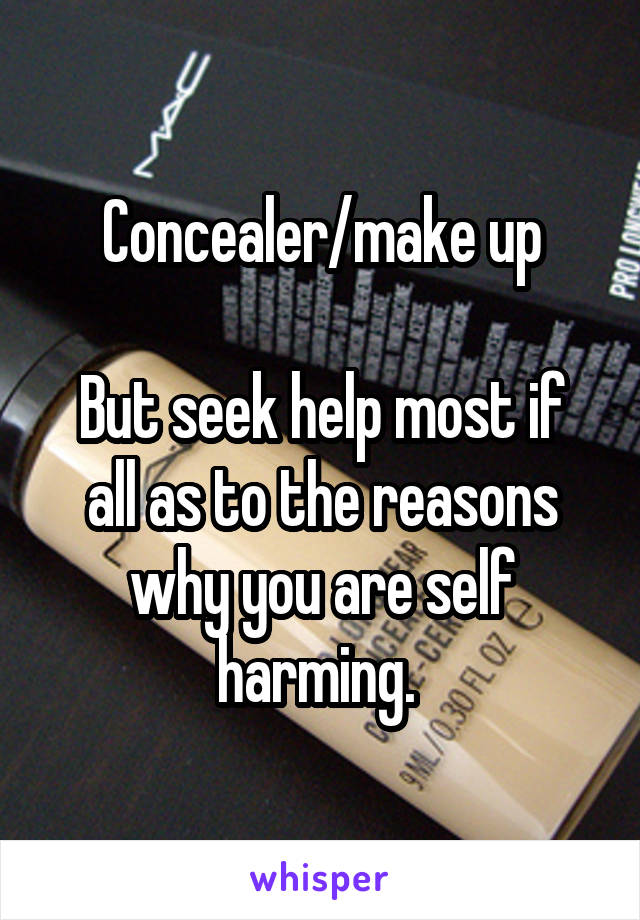 Concealer/make up

But seek help most if all as to the reasons why you are self harming. 