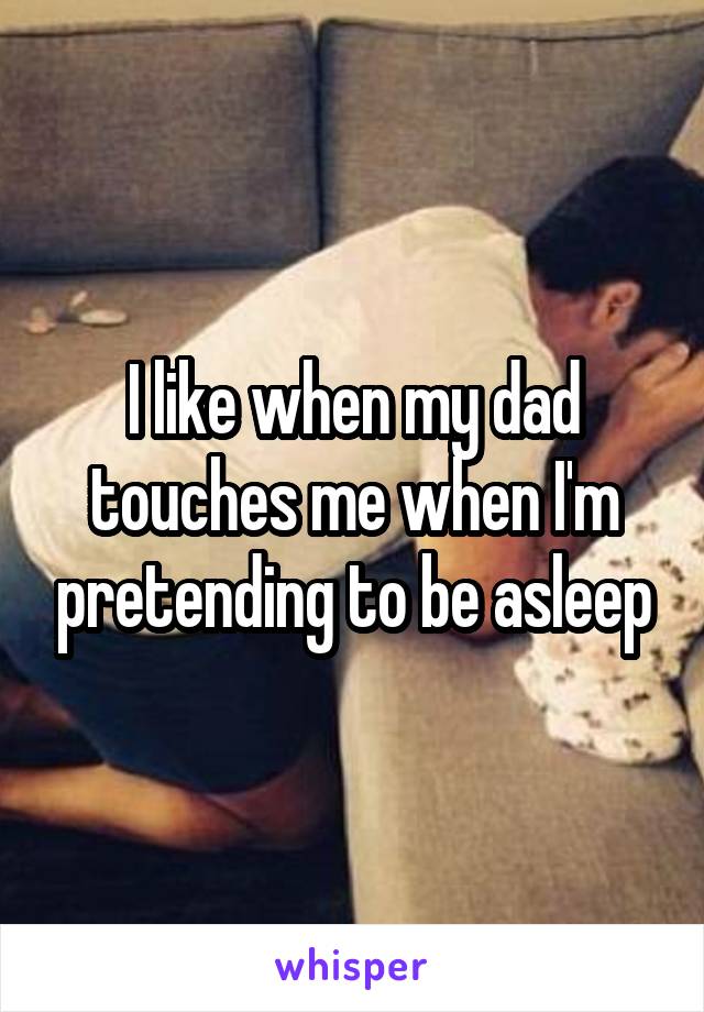 Dad me my touched My father