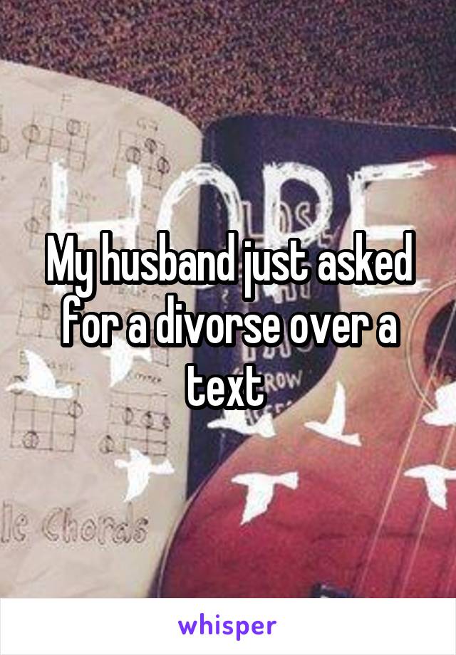 My husband just asked for a divorse over a text 