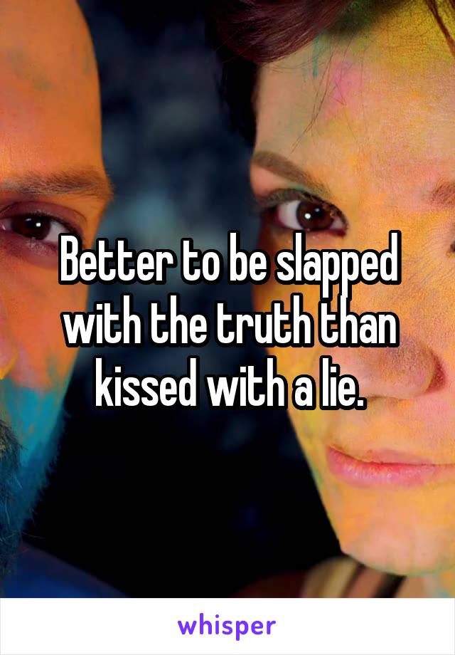 Better To Be Slapped With The Truth Than Kissed With A Lie 4372