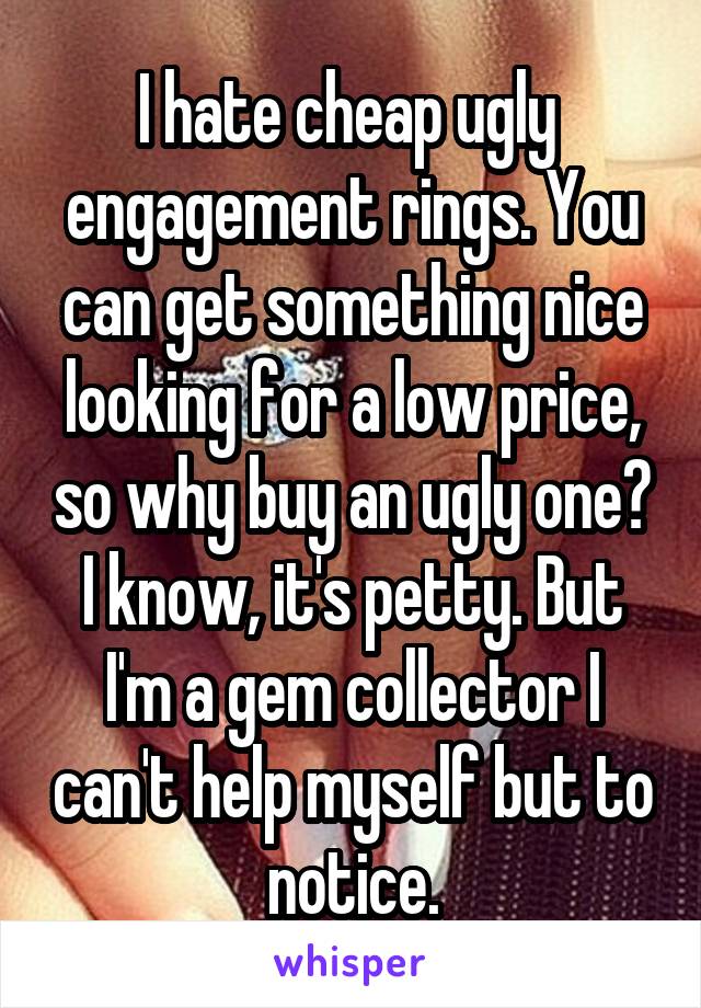 I Hate Cheap Ugly Engagement Rings You Can Get Something Nice