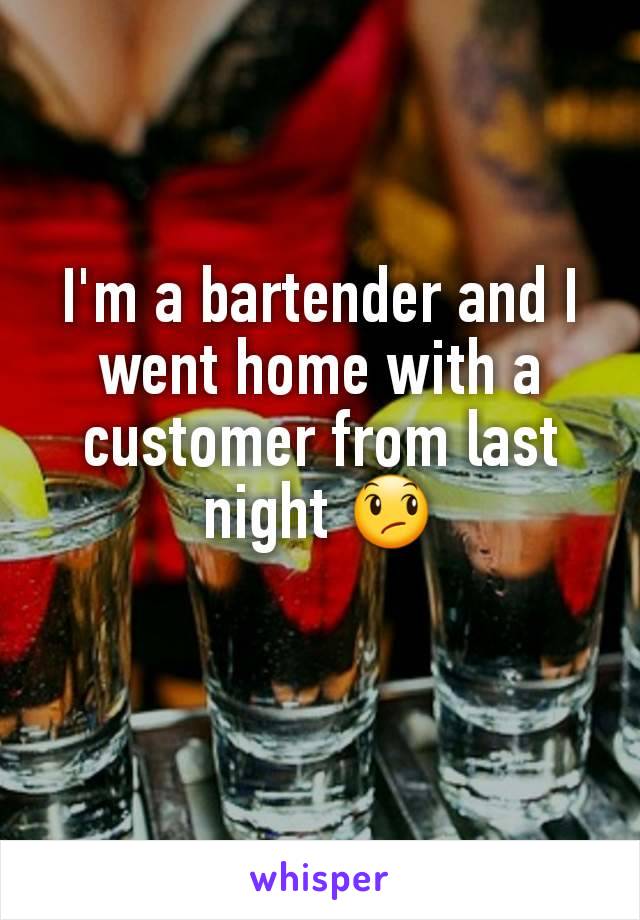 I'm a bartender and I went home with a customer from last night 😞