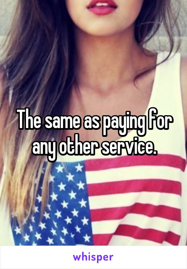 The same as paying for any other service.
