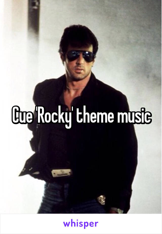 Cue 'Rocky' theme music