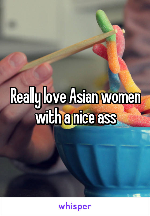 Ass asian i love Ass Fucking