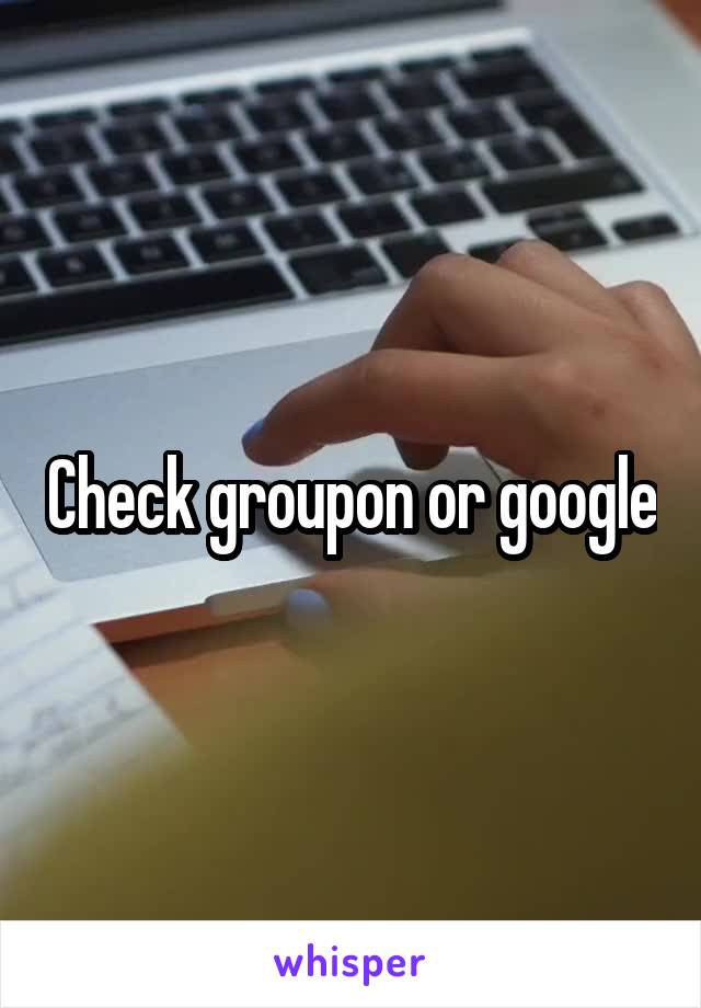 Check groupon or google