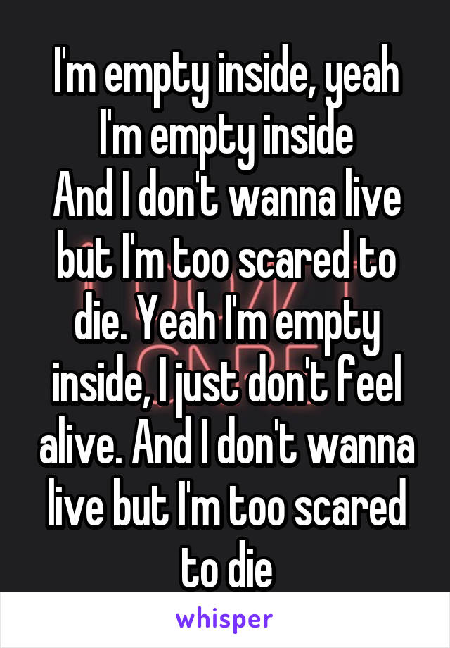 I M Empty Inside Yeah I M Empty Inside And I Don T Wanna Live But