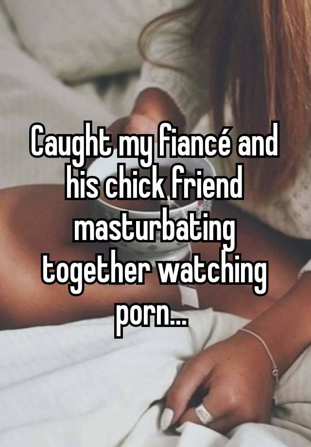 Caught Friend Masturbating - Caught my fiancÃ© and his chick friend masturbating together ...
