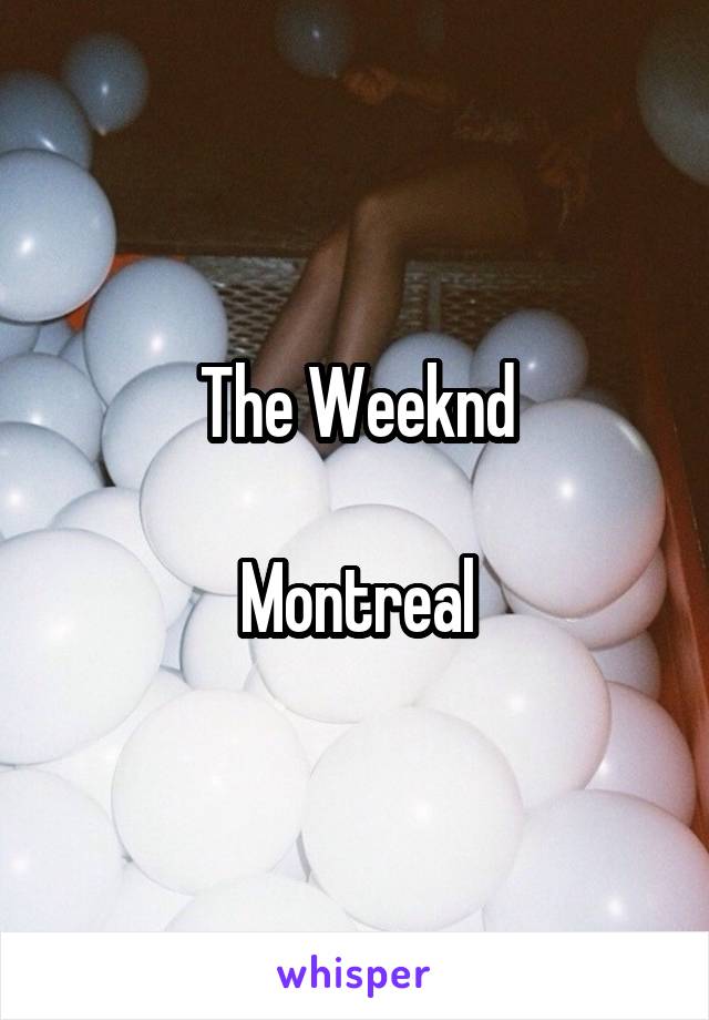 The Weeknd

Montreal