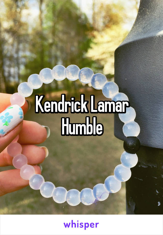 Kendrick Lamar
Humble