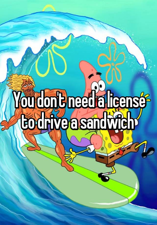 you-don-t-need-a-license-to-drive-a-sandwich