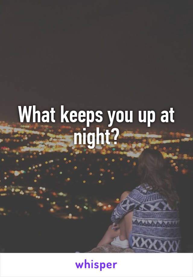 what-keeps-you-up-at-night