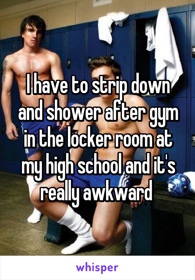 I Have To Strip Down And Shower After Gym In The Locker Room