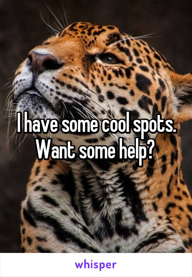 I have some cool spots. Want some help? 
